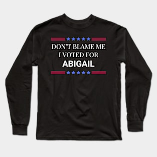 Don't Blame Me I Voted For Abigail Long Sleeve T-Shirt